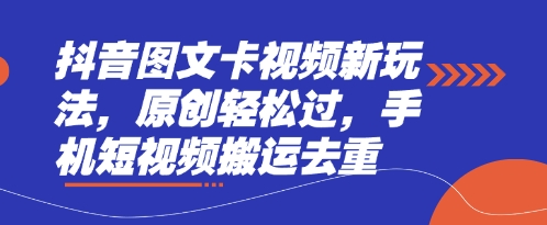 抖音图文卡视频新玩法,原创轻松过,手机短视频搬运去重-虚拟资料库