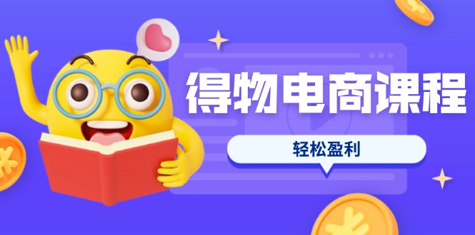 (14146期)得物电商课程合集,选品、优化、定价全攻略,7天SOP单品爆红,轻松盈利-虚拟资料库