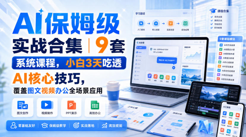 AI保姆级实战合集|9套系统课程,小白3天吃透AI核心技巧,覆盖图文视频办公全场景应用-虚拟资料库