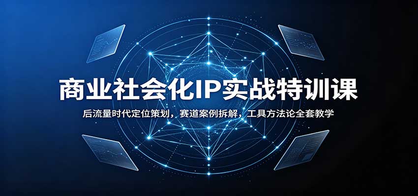 商业社会化IP实战特训课：后流量时代定位策划，赛道案例拆解，工具方法论全套教学-虚拟资料库