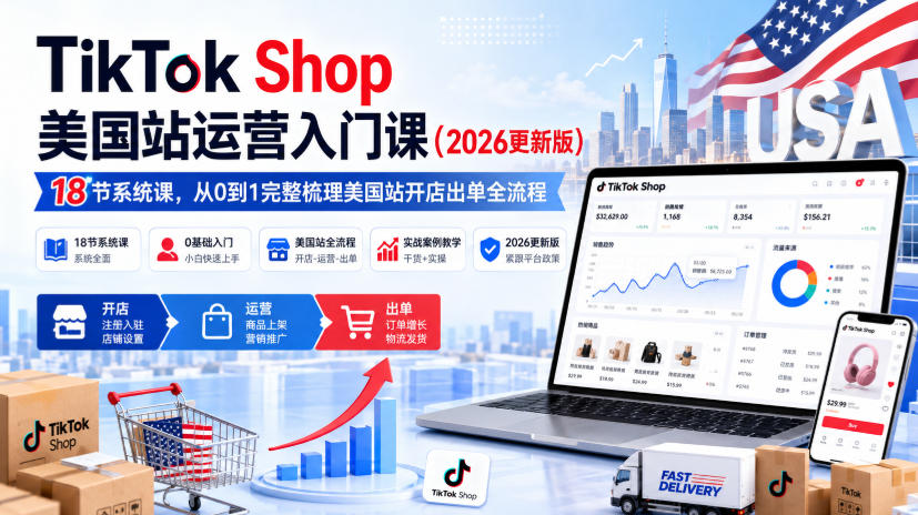 TikTok Shop美国站运营入门课(2026更新版),18节系统课,,从0到1完整梳理美国站开店出单全流程-虚拟资料库