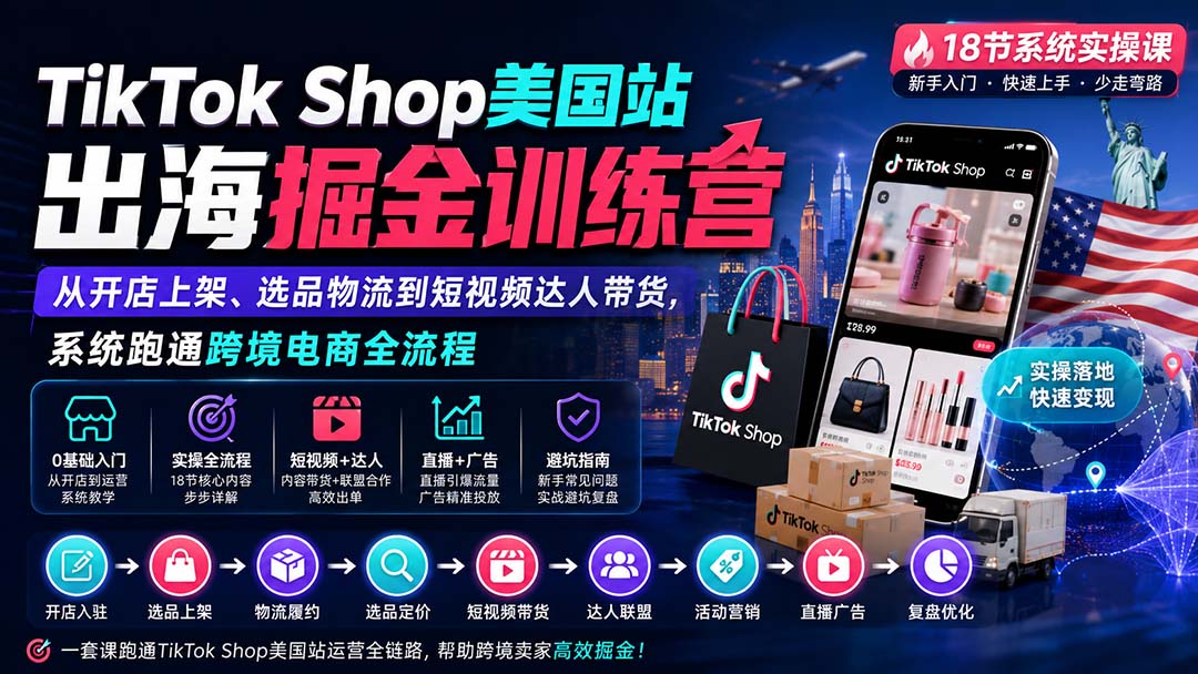 TikTok Shop美国站出海掘金训练营:从开店上架、选品物流到短视频达人带货,系统跑通跨境电商全流程-虚拟资料库