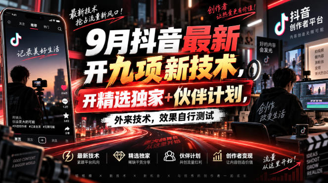 9月抖音最新开九项新技术,开精选独家+伙伴计划,外来技术,效果自行测试-虚拟资料库