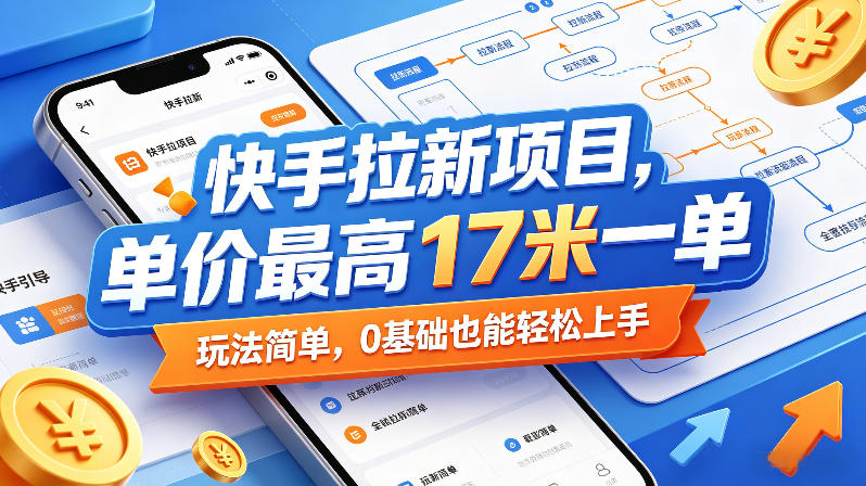 快手拉新项目，单价最高17米一单，玩法简单，0基础也能轻松上手(更新09月16日)-虚拟资料库