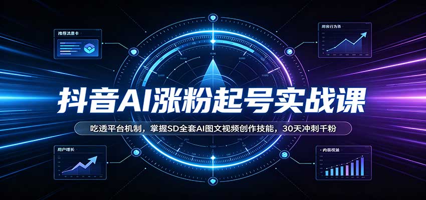 抖音AI涨粉起号实战课：吃透平台机制，掌握SD全套AI图文视频创作技能，30天冲刺千粉-虚拟资料库