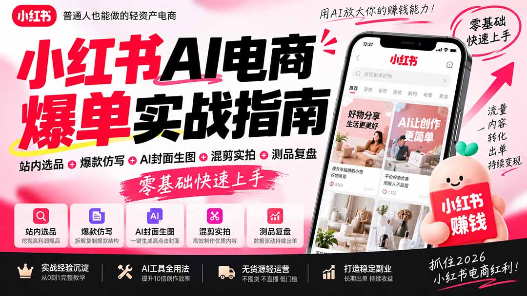 2026小红书AI电商爆单实战指南：站内选品+爆款仿写+AI封面生图+混剪实拍+测品复盘，零基础快速上手-虚拟资料库