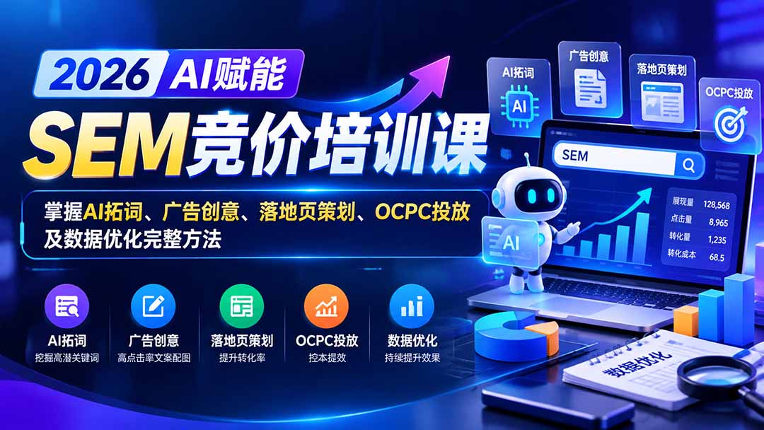 【无水印】2026AI赋能SEM竞价培训课：掌握AI拓词、广告创意、落地页策划、OCPC投放及数据优化完整方法-虚拟资料库