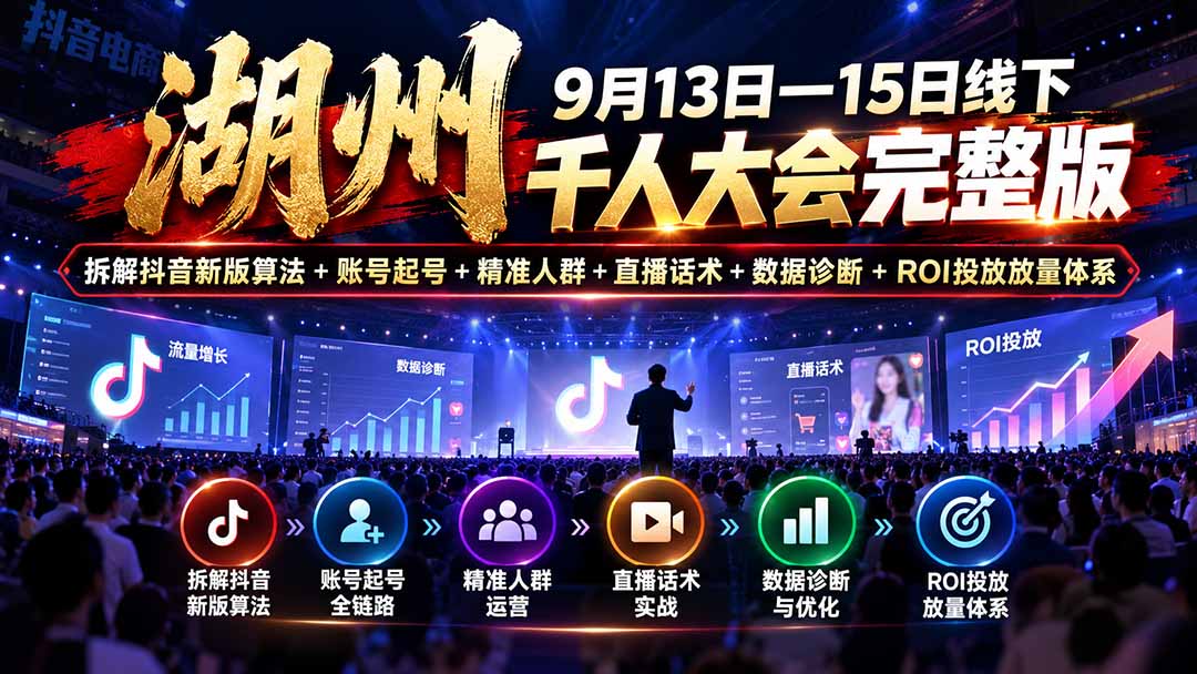 湖州 9月13日—15日线下 千人大会完整版：拆解抖音新版算法+账号起号+精准人群+直播话术+数据诊断+ROI投放放量体系-虚拟资料库