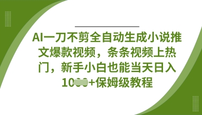 AI一刀不剪全自动生成小说推文爆款视频,条条视频上热门,新手小白也能当天日入数张-虚拟资料库