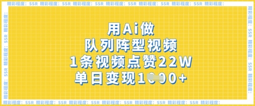 用Ai做队列阵型视频,1条视频点赞22W,单日变现多张-虚拟资料库