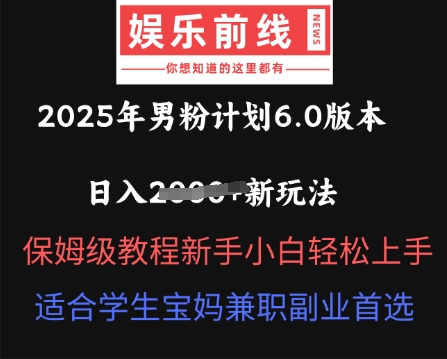 2025年男粉计划6.0版本,日入多张新玩法,保姆级教程新手小白轻松上手,适合学生宝妈兼职副业首选-虚拟资料库