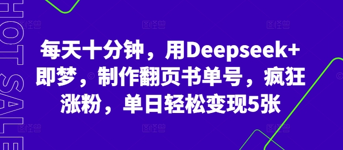 每天十分钟，用Deepseek+即梦，制作翻页书单号，疯狂涨粉，单日轻松变现5张-虚拟资料库