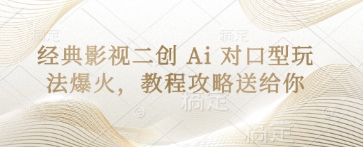 经典影视二创 Ai 对口型玩法爆火,教程攻略送给你-虚拟资料库